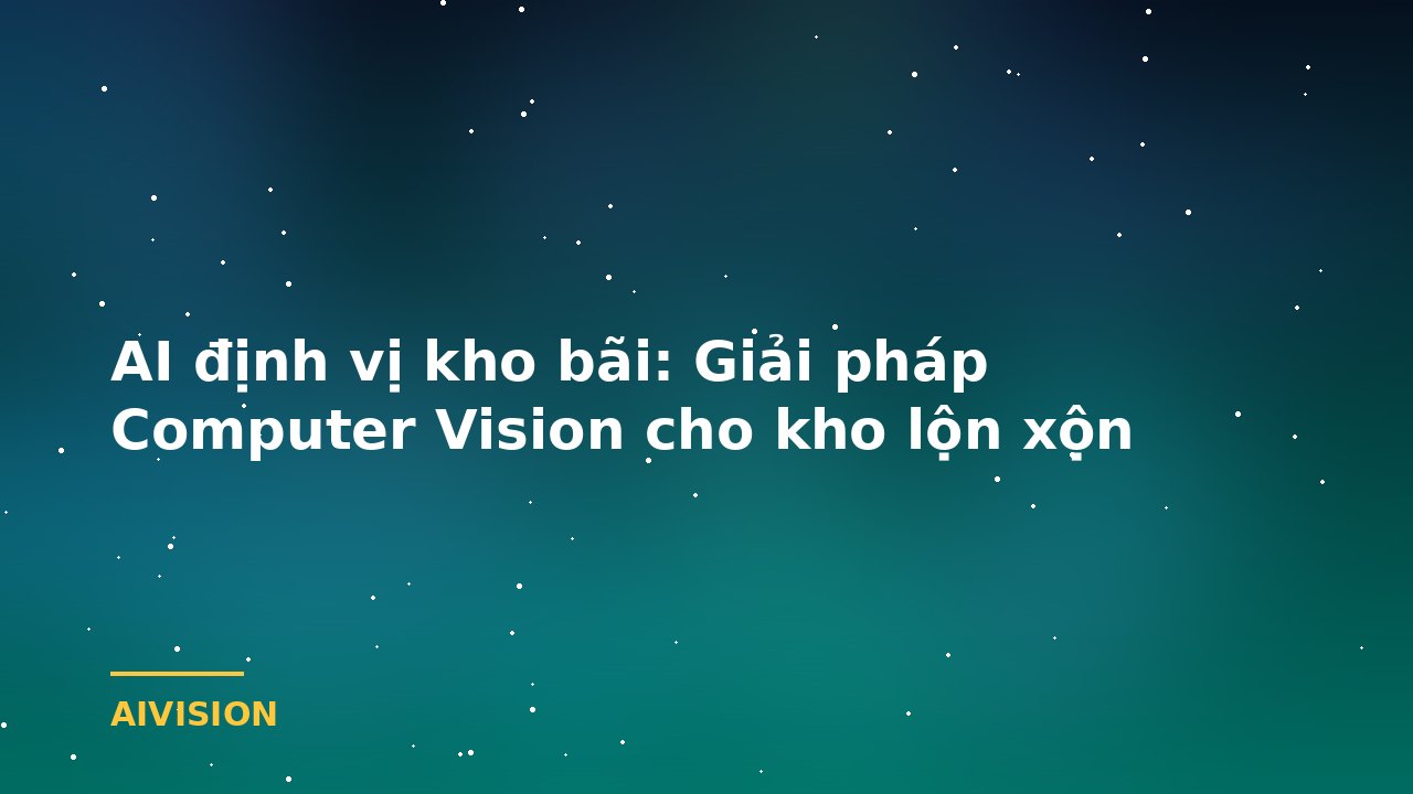 AI định vị kho bãi: Giải pháp Computer Vision cho kho lộn xộn