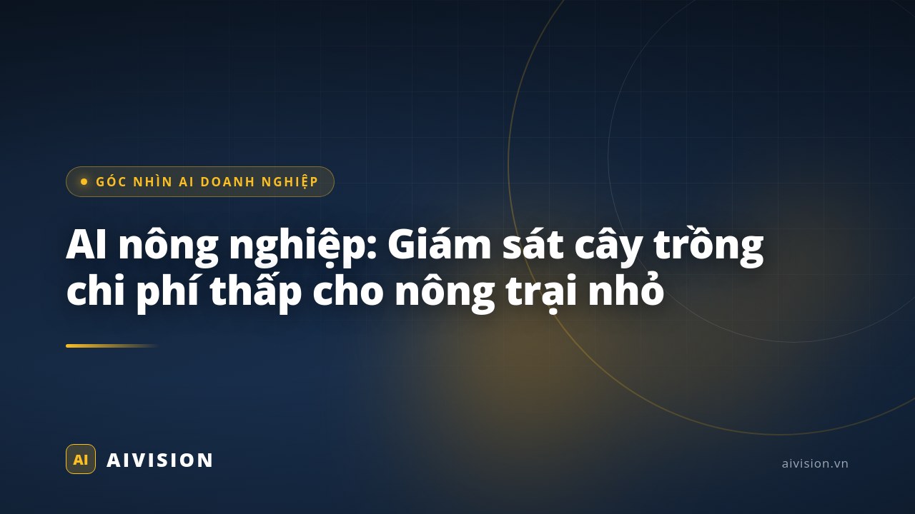 AI nông nghiệp: Giám sát cây trồng chi phí thấp cho nông trại nhỏ