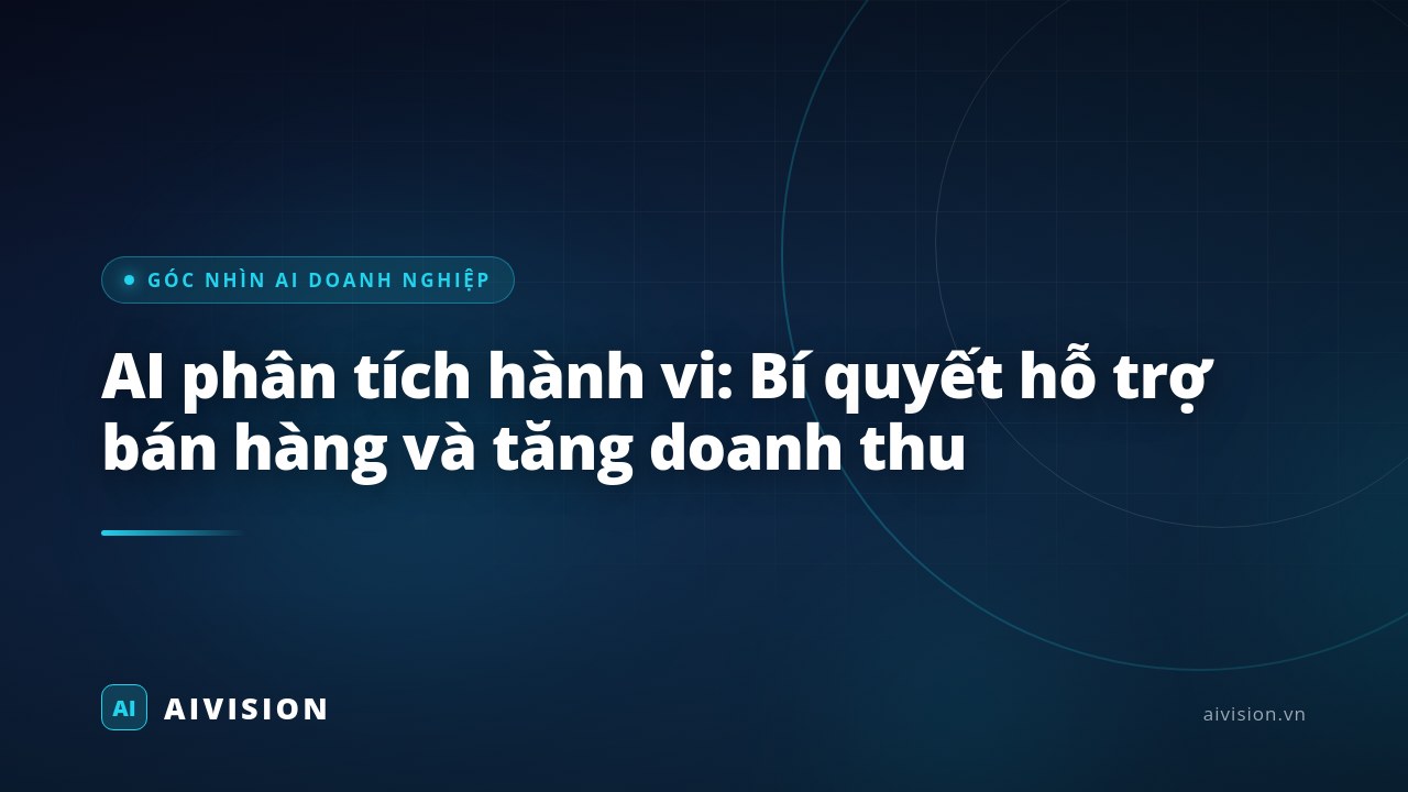 AI phân tích hành vi: Bí quyết hỗ trợ bán hàng và tăng doanh thu