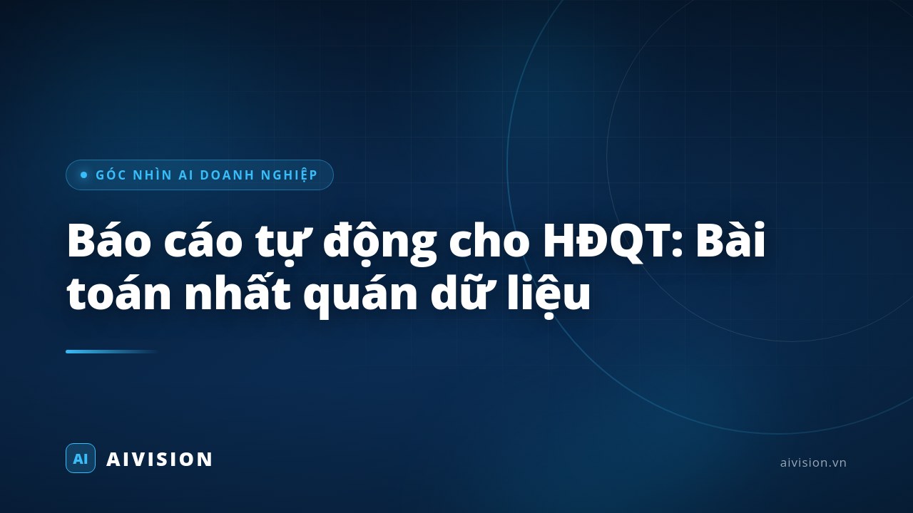Báo cáo tự động cho HĐQT: Bài toán nhất quán dữ liệu
