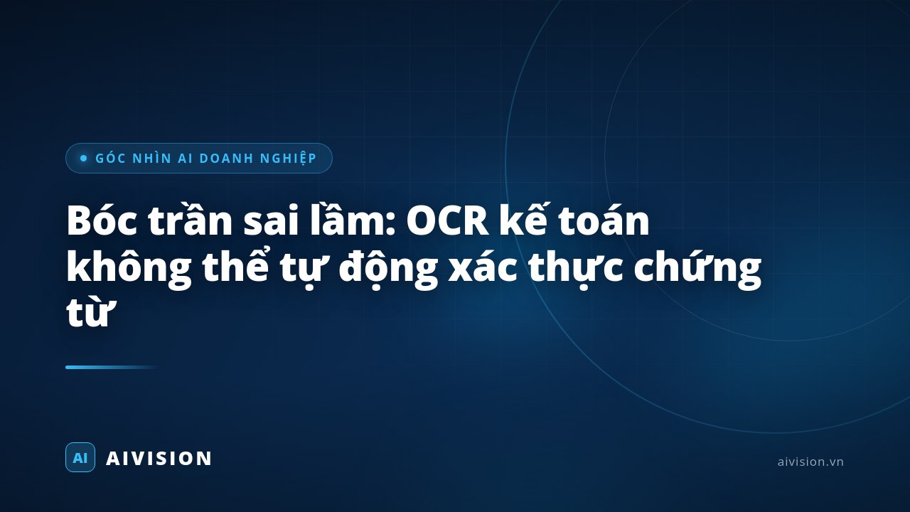 Bóc trần sai lầm: OCR kế toán không thể tự động xác thực chứng từ
