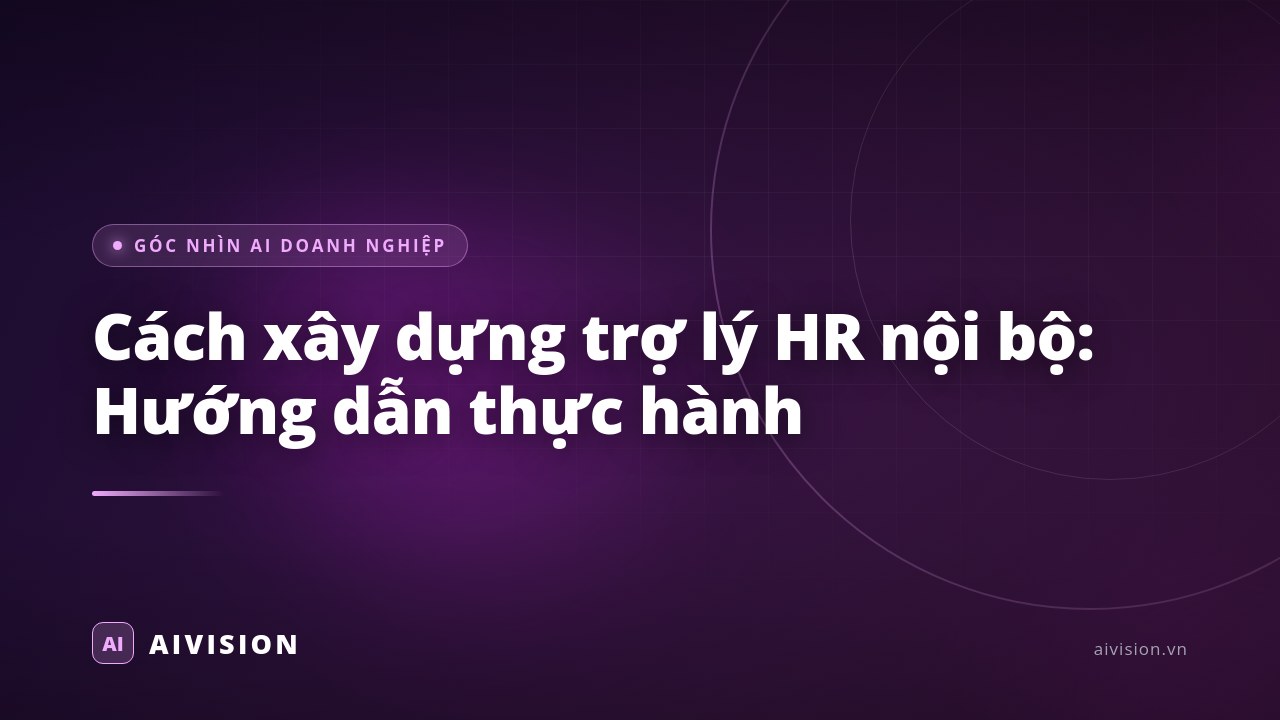 Cách xây dựng trợ lý HR nội bộ: Hướng dẫn thực hành