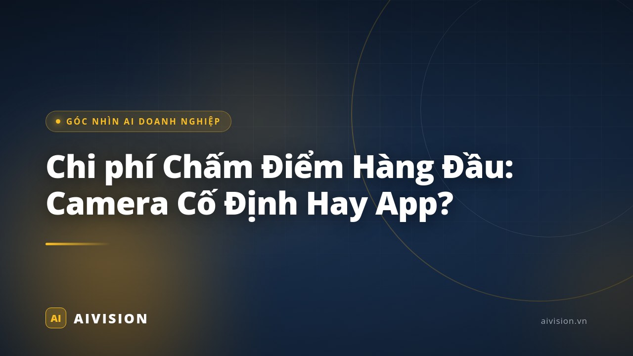 Chi phí Chấm Điểm Hàng Đầu: Camera Cố Định Hay App?