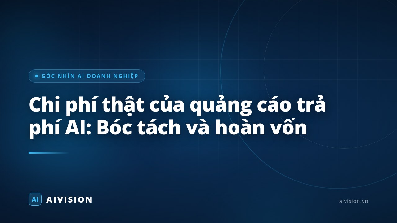 Chi phí thật của quảng cáo trả phí AI: Bóc tách và hoàn vốn