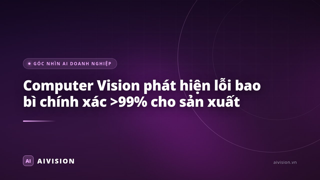 Computer Vision phát hiện lỗi bao bì chính xác >99% cho sản xuất