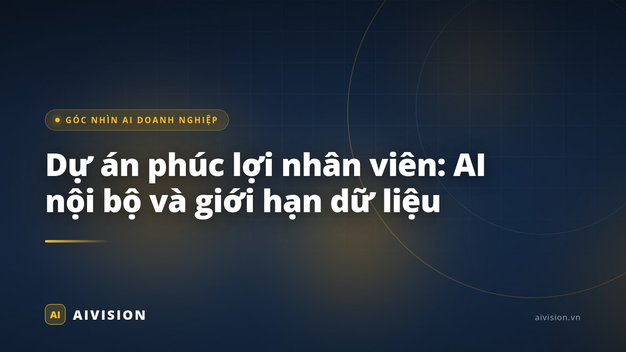 Dự án phúc lợi nhân viên: AI nội bộ và giới hạn dữ liệu