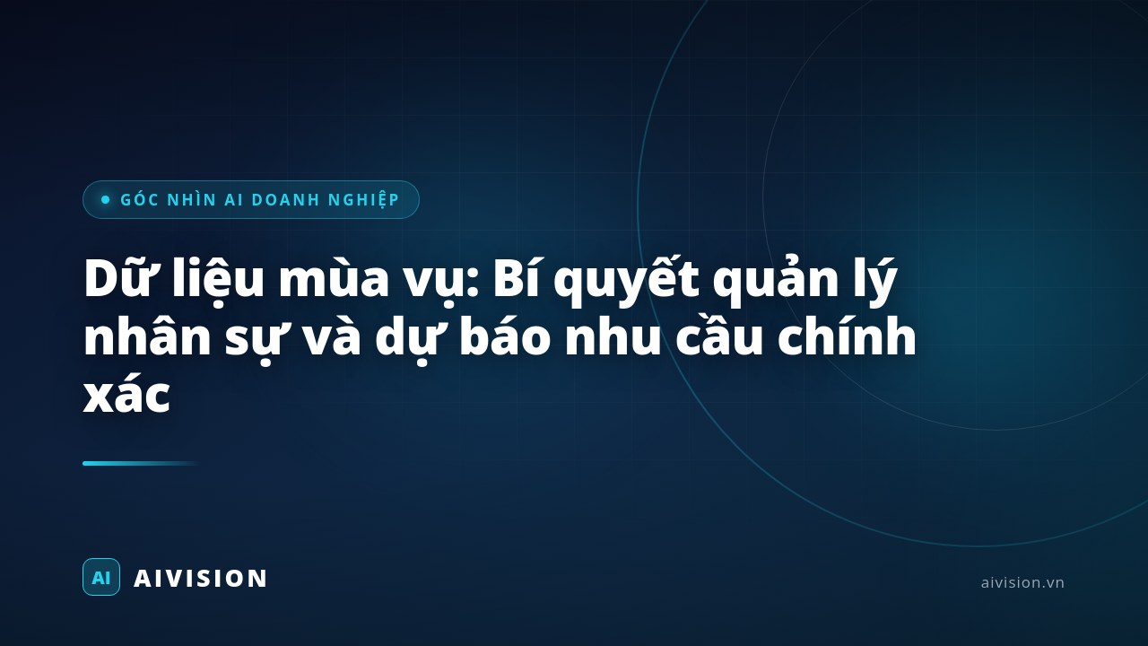 Dữ liệu mùa vụ: Bí quyết quản lý nhân sự và dự báo nhu cầu chính xác