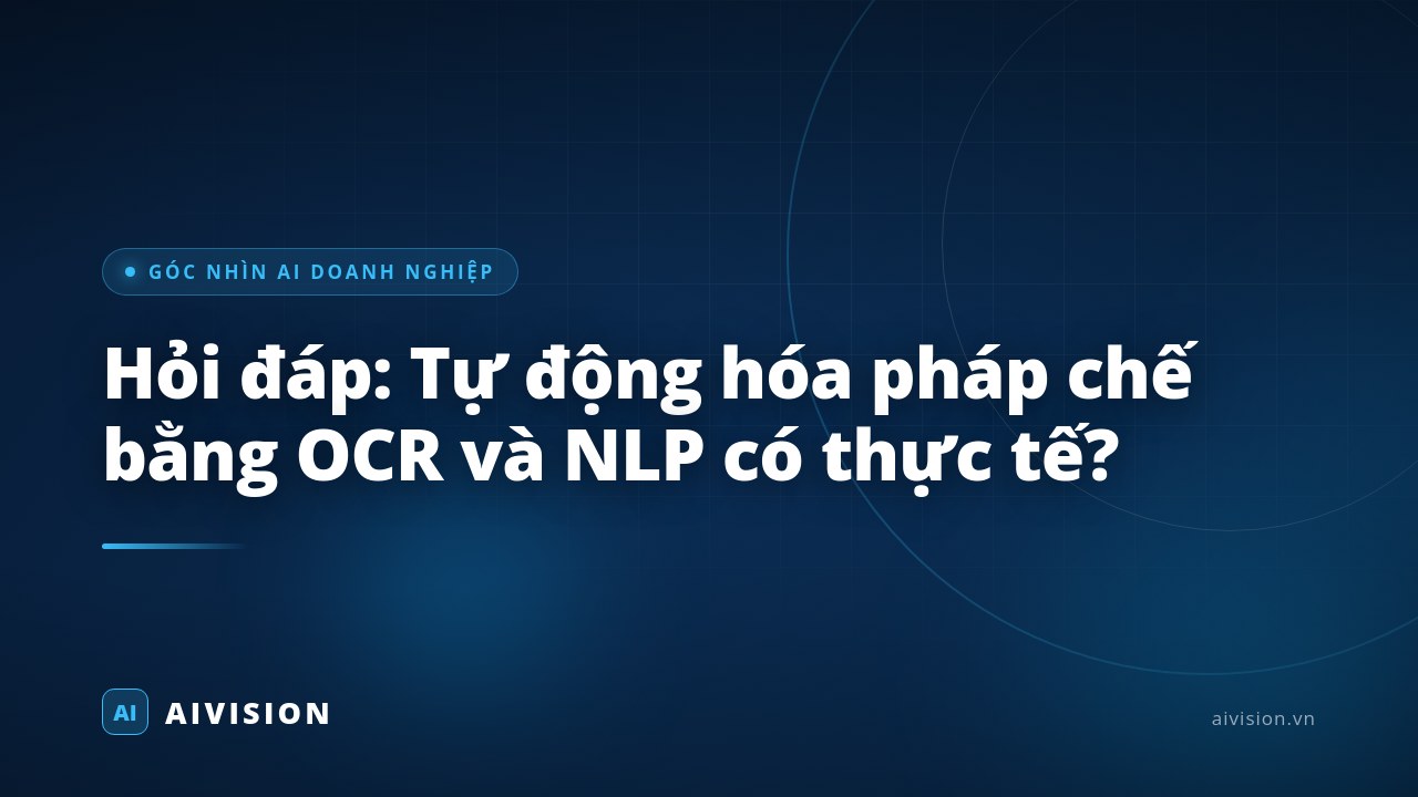 Hỏi đáp: Tự động hóa pháp chế bằng OCR và NLP có thực tế?