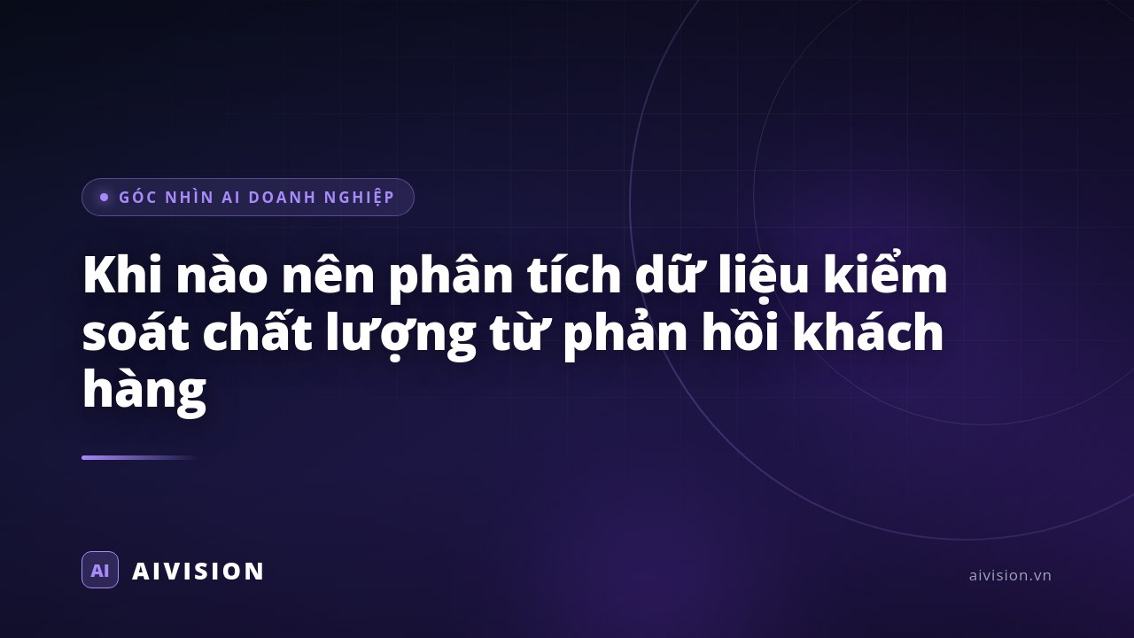 Khi nào nên phân tích dữ liệu kiểm soát chất lượng từ phản hồi khách hàng
