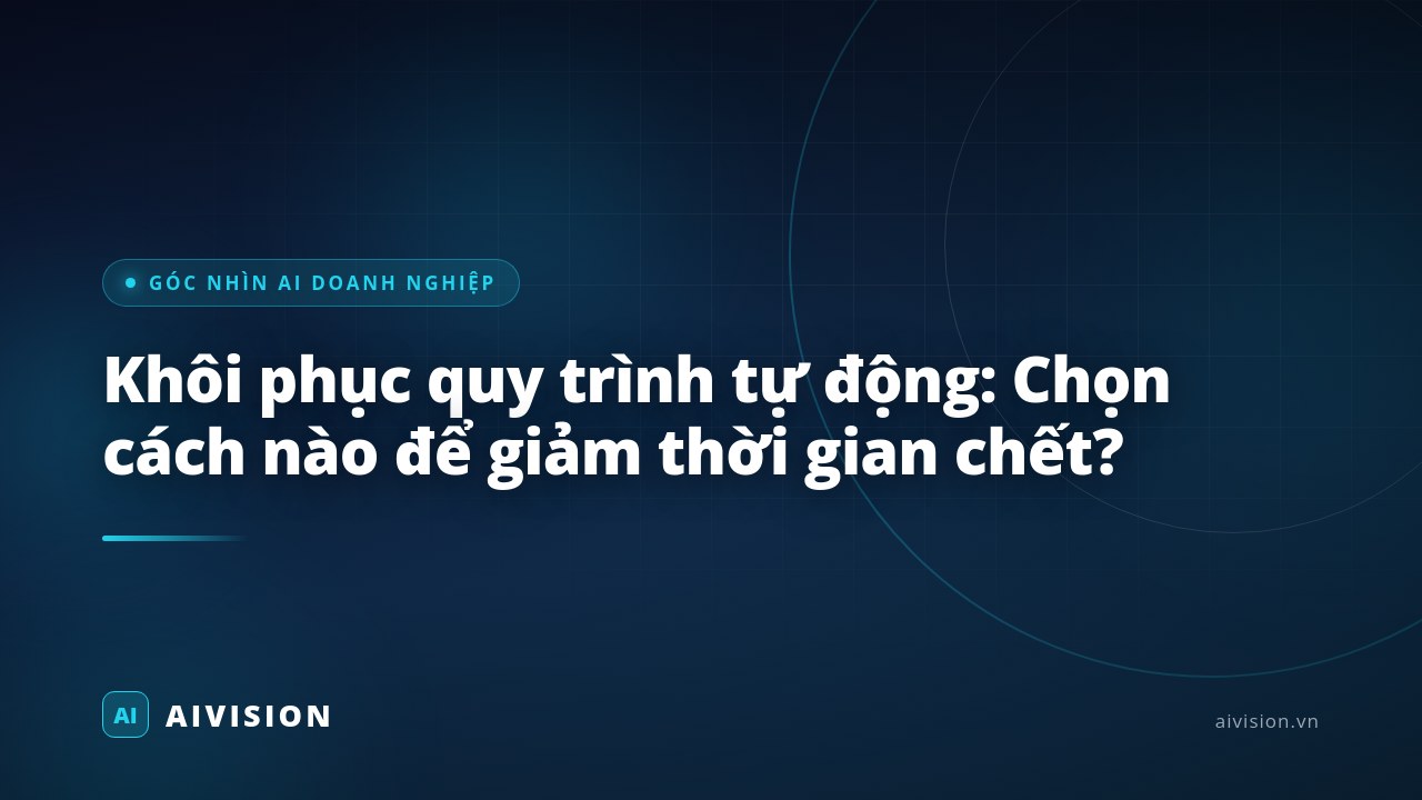 Khôi phục quy trình tự động: Chọn cách nào để giảm thời gian chết?