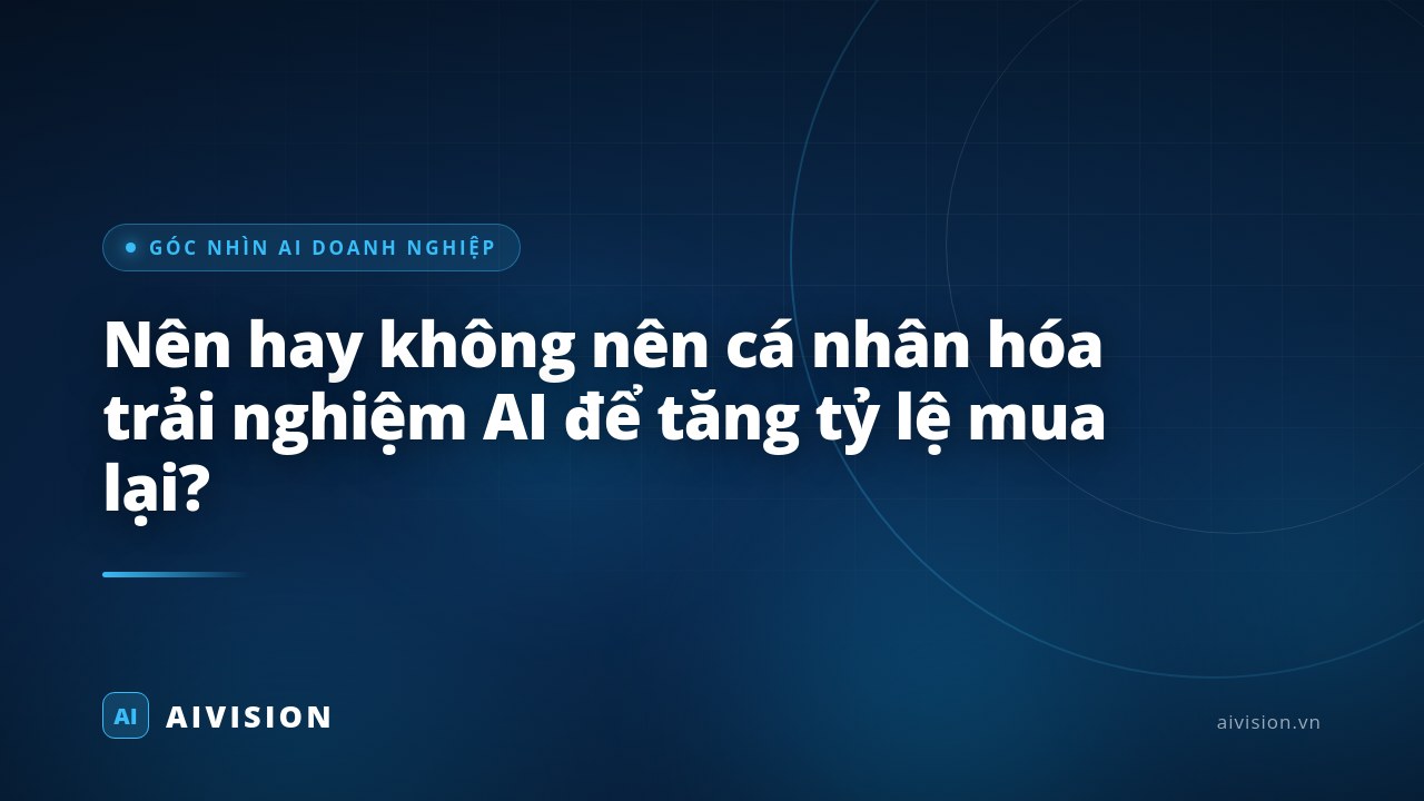 Nên hay không nên cá nhân hóa trải nghiệm AI để tăng tỷ lệ mua lại?