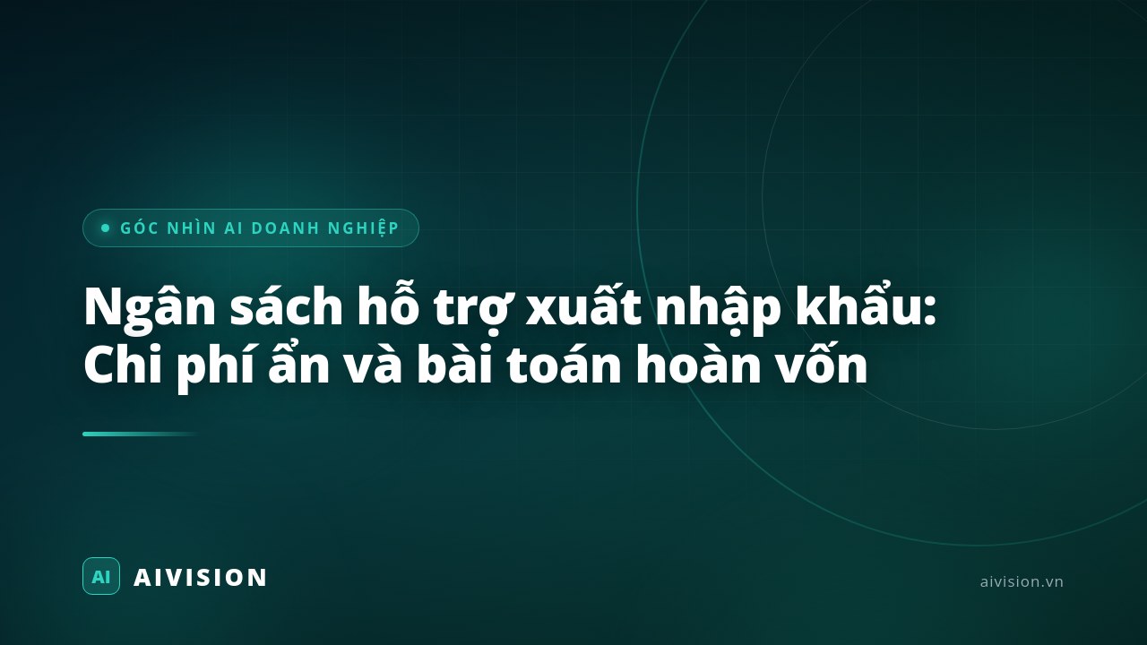 Ngân sách hỗ trợ xuất nhập khẩu: Chi phí ẩn và bài toán hoàn vốn