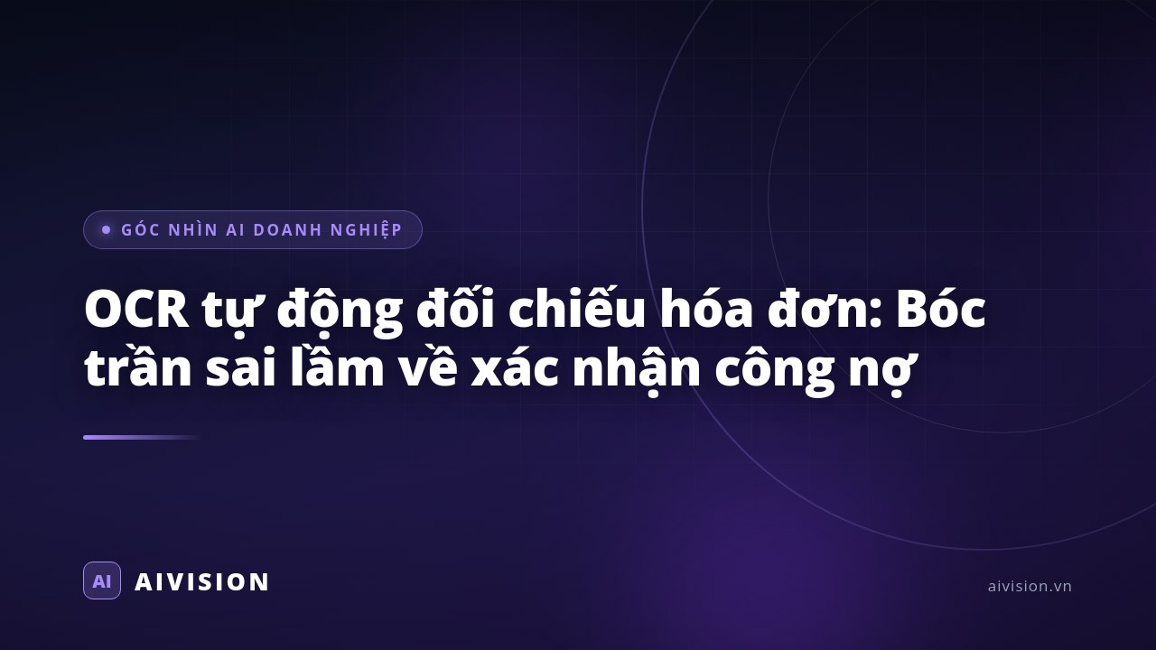 OCR tự động đối chiếu hóa đơn: Bóc trần sai lầm về xác nhận công nợ
