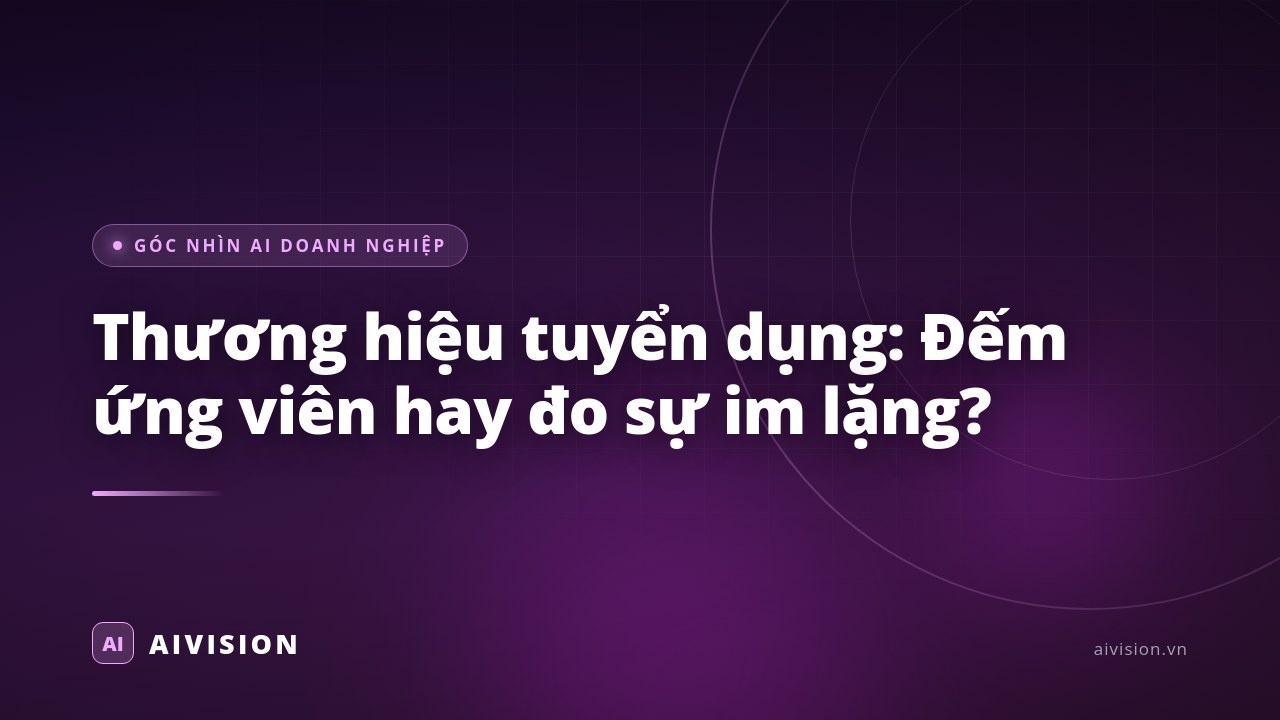 Thương hiệu tuyển dụng: Đếm ứng viên hay đo sự im lặng?