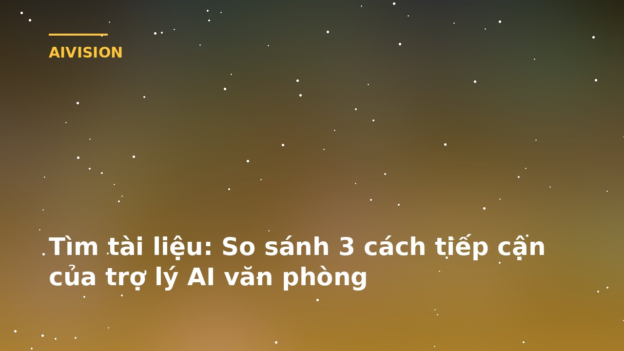 Tìm tài liệu: So sánh 3 cách tiếp cận của trợ lý AI văn phòng