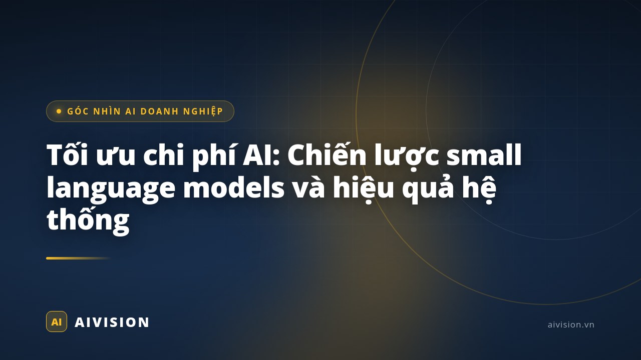 Tối ưu chi phí AI: Chiến lược small language models và hiệu quả hệ thống