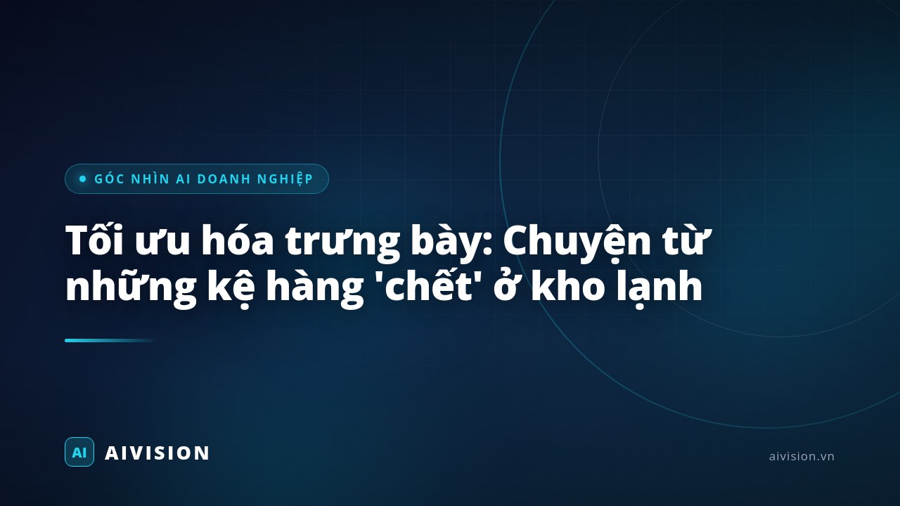 Tối ưu hóa trưng bày: Chuyện từ những kệ hàng 'chết' ở kho lạnh