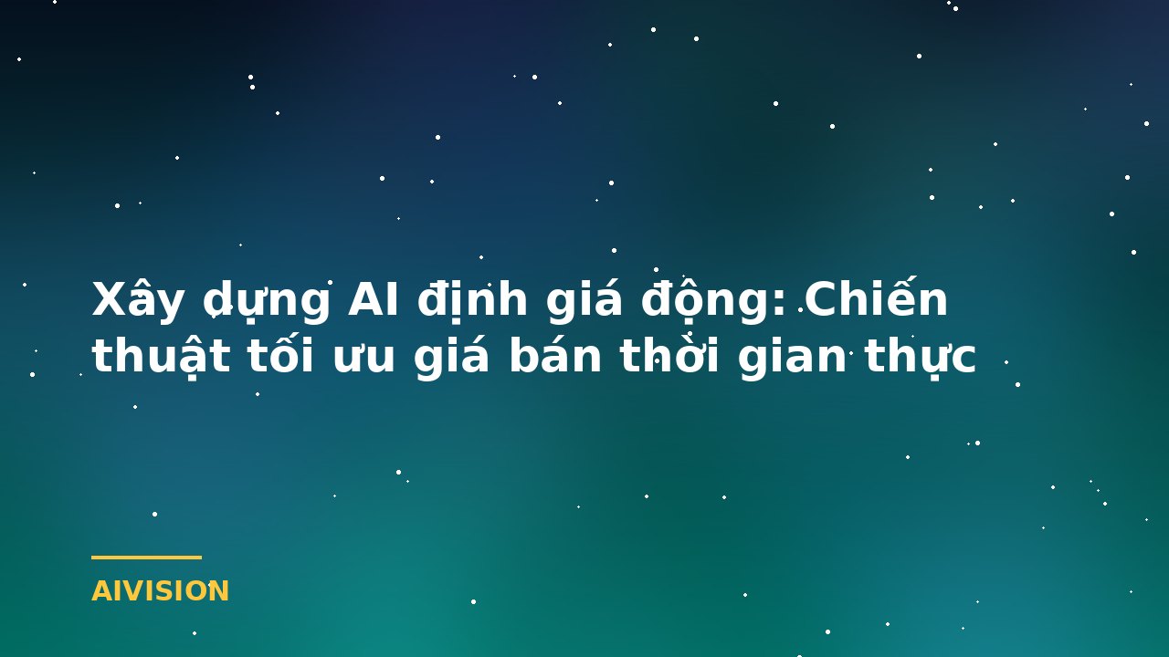 Xây dựng AI định giá động: Chiến thuật tối ưu giá bán thời gian thực